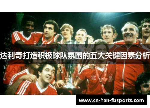 达利奇打造积极球队氛围的五大关键因素分析