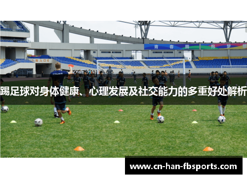 踢足球对身体健康、心理发展及社交能力的多重好处解析