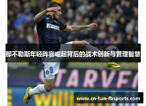 那不勒斯年轻阵容崛起背后的战术创新与管理智慧