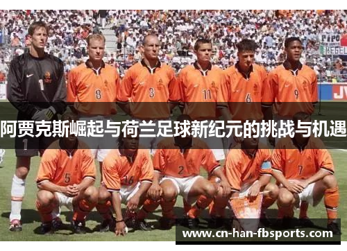 阿贾克斯崛起与荷兰足球新纪元的挑战与机遇